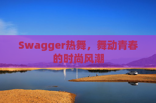Swagger热舞，舞动青春的时尚风潮